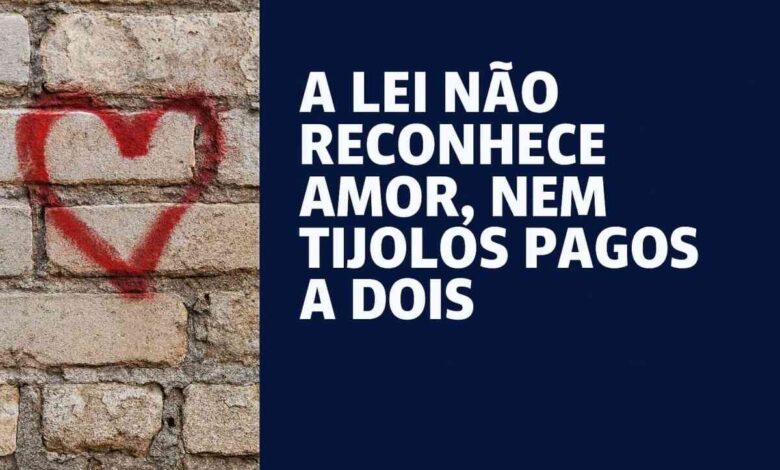 A Lei não reconhece amor, nem tijolos pagos a dois – Por Rui Pires da Silva